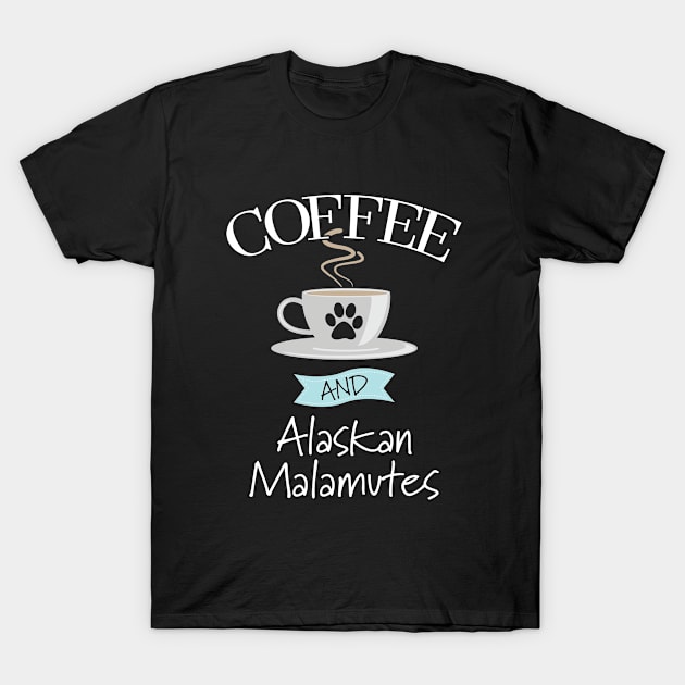 Alaskan Malamute - Coffee And Alaskan Malamutes T-Shirt by Kudostees